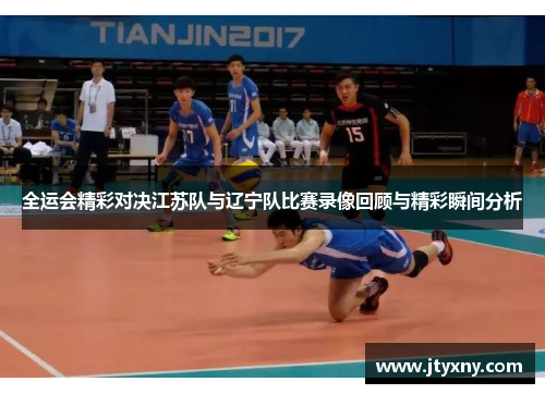 全运会精彩对决江苏队与辽宁队比赛录像回顾与精彩瞬间分析