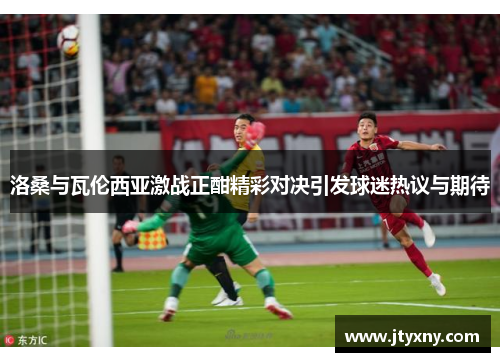洛桑与瓦伦西亚激战正酣精彩对决引发球迷热议与期待