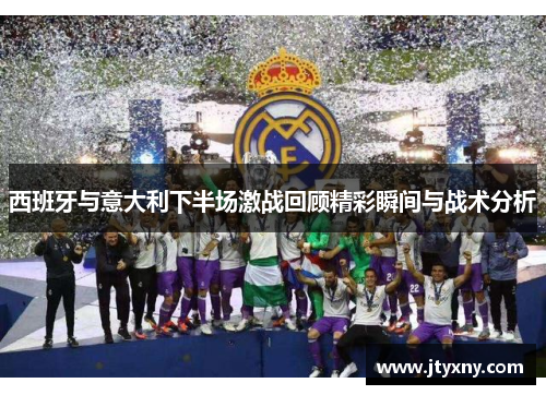 西班牙与意大利下半场激战回顾精彩瞬间与战术分析