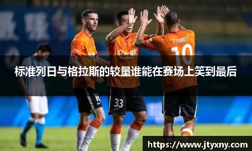 1xbet标准列日与格拉斯的较量谁能在赛场上笑到最后