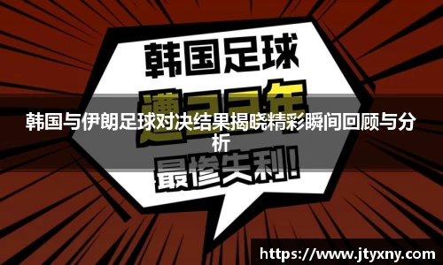 1xbet韩国与伊朗足球对决结果揭晓精彩瞬间回顾与分析