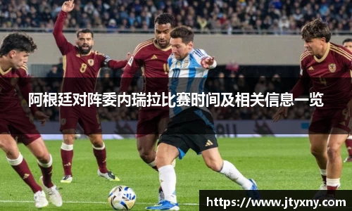 1xbet阿根廷对阵委内瑞拉比赛时间及相关信息一览